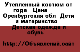 Утепленный костюм от года › Цена ­ 400 - Оренбургская обл. Дети и материнство » Детская одежда и обувь   
